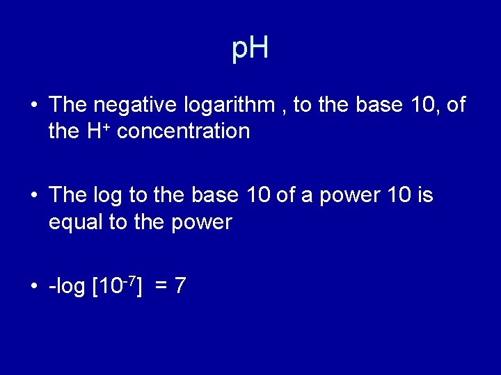 p. H • The negative logarithm , to the base 10, of the H+