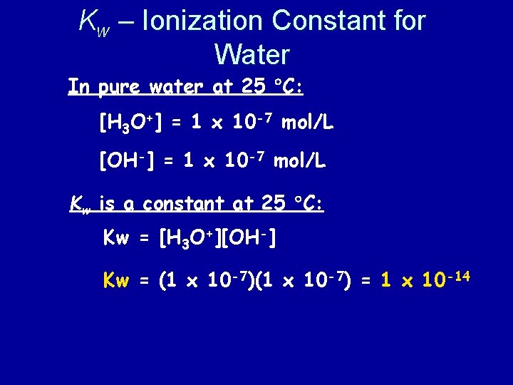 Kw – Ionization Constant for Water In pure water at 25 C: [H 3