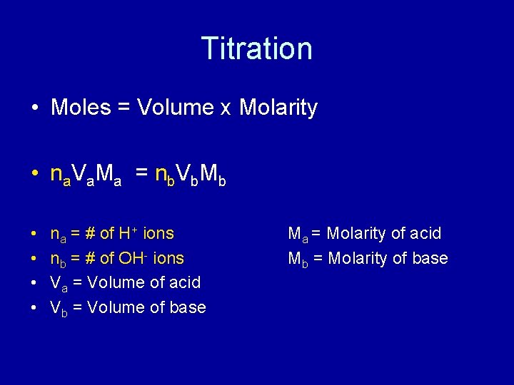 Titration • Moles = Volume x Molarity • n a V a Ma =