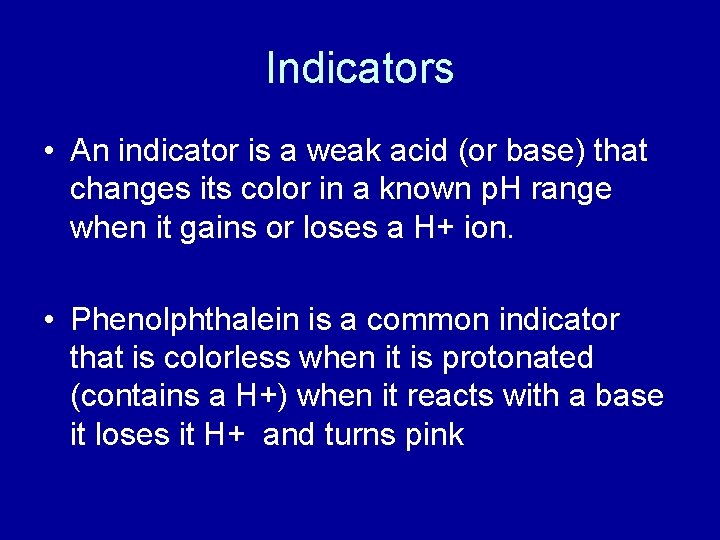 Indicators • An indicator is a weak acid (or base) that changes its color