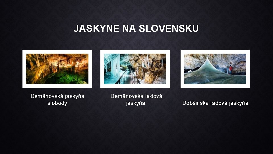 JASKYNE NA SLOVENSKU Demänovská jaskyňa slobody Demänovská ľadová jaskyňa Dobšinská ľadová jaskyňa 