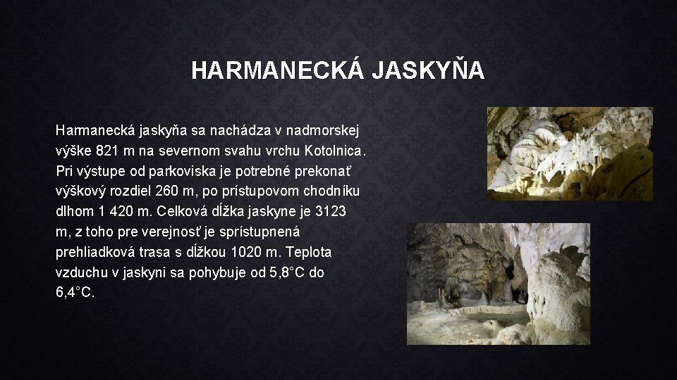 HARMANECKÁ JASKYŇA Harmanecká jaskyňa sa nachádza v nadmorskej výške 821 m na severnom svahu