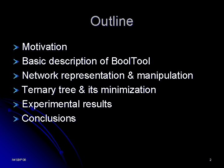 Outline Motivation Basic description of Bool. Tool Network representation & manipulation Ternary tree &