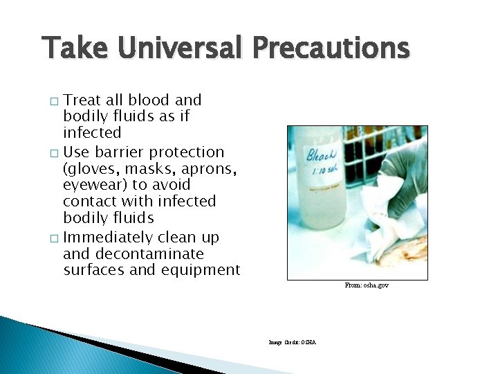 Take Universal Precautions Treat all blood and bodily fluids as if infected � Use