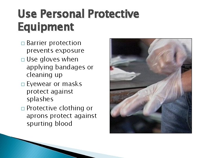 Use Personal Protective Equipment Barrier protection prevents exposure � Use gloves when applying bandages