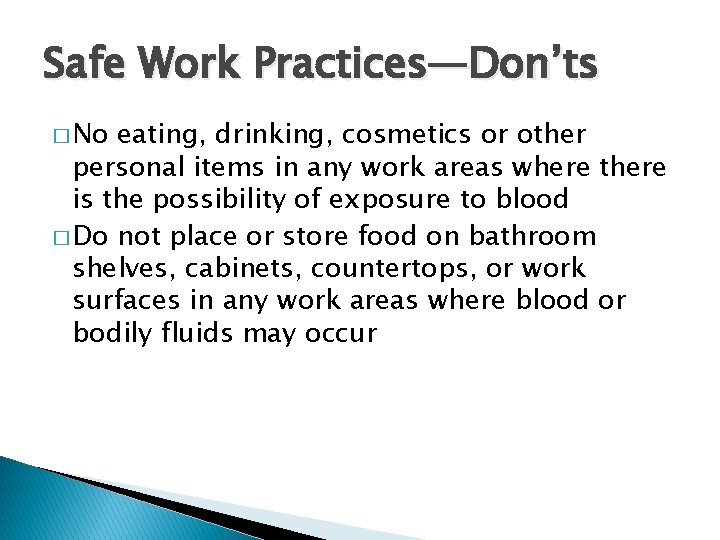 Safe Work Practices—Don’ts � No eating, drinking, cosmetics or other personal items in any