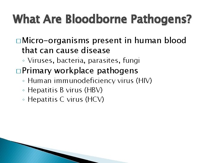 What Are Bloodborne Pathogens? � Micro-organisms present in human blood that can cause disease