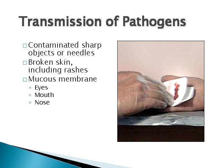 Transmission of Pathogens � Contaminated sharp objects or needles � Broken skin, including rashes