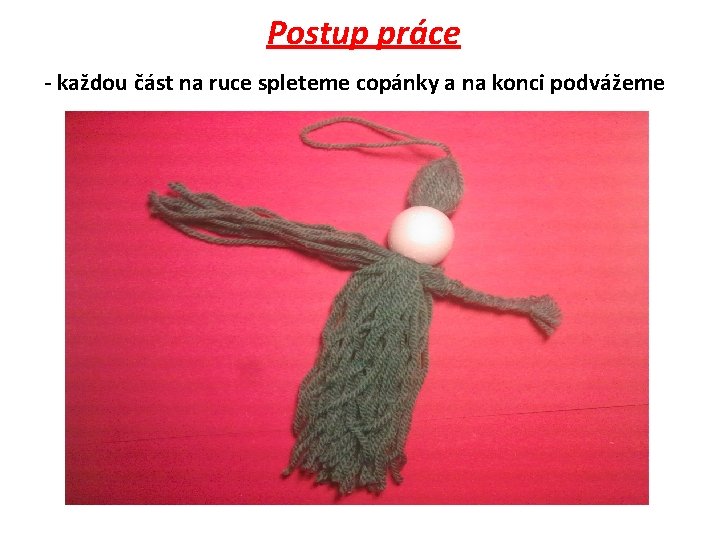 Postup práce - každou část na ruce spleteme copánky a na konci podvážeme 