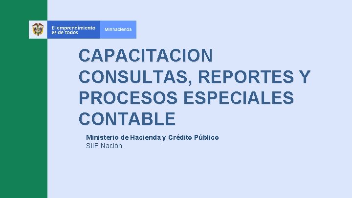 CAPACITACION CONSULTAS, REPORTES Y PROCESOS ESPECIALES CONTABLE Ministerio de Hacienda y Crédito Público SIIF