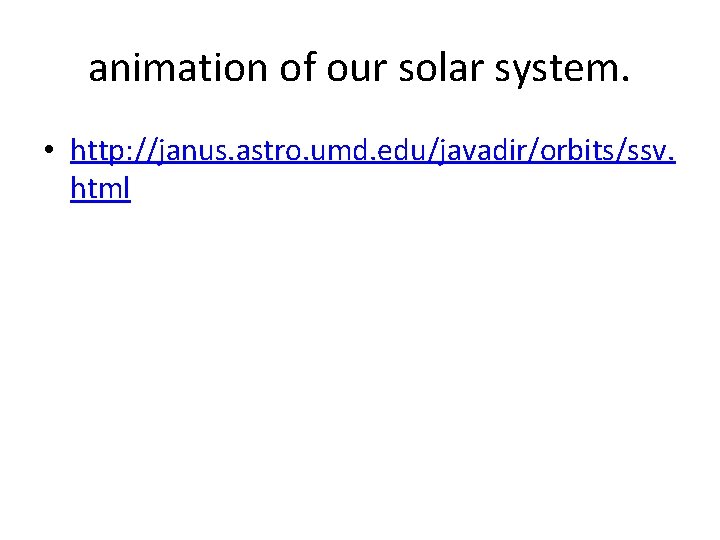 animation of our solar system. • http: //janus. astro. umd. edu/javadir/orbits/ssv. html 