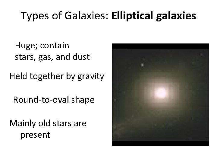 Types of Galaxies: Elliptical galaxies Huge; contain stars, gas, and dust Held together by