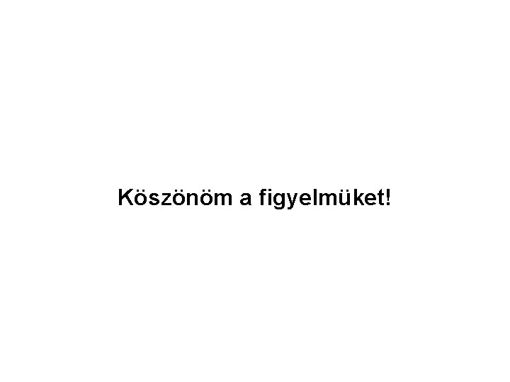 Köszönöm a figyelmüket! 