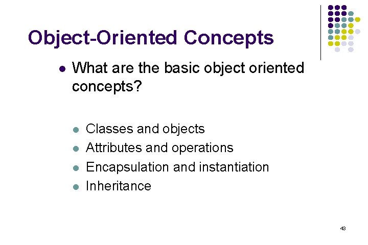 Object-Oriented Concepts l What are the basic object oriented concepts? l l Classes and