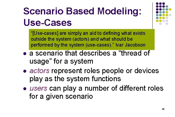 Scenario Based Modeling: Use-Cases “[Use-cases] are simply an aid to defining what exists outside