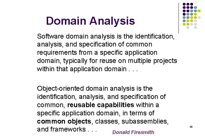 Domain Analysis Software domain analysis is the identification, analysis, and specification of common requirements