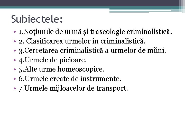 Subiectele: • • 1. Noțiunile de urmă și traseologie criminalistică. 2. Clasificarea urmelor în