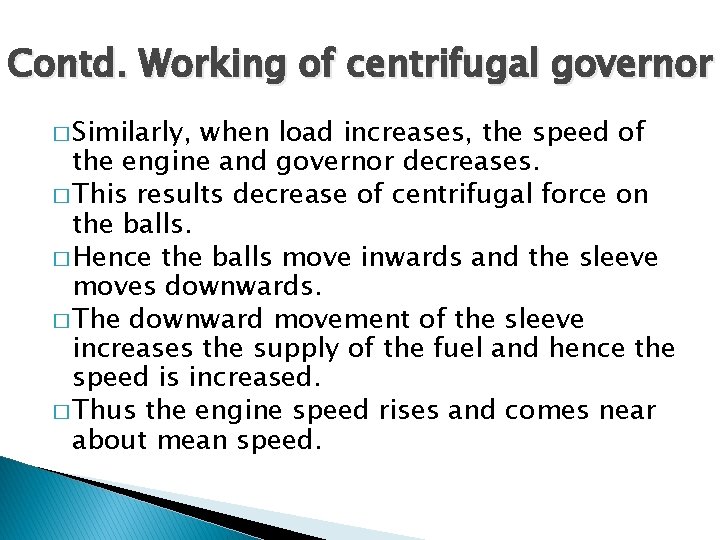 Contd. Working of centrifugal governor � Similarly, when load increases, the speed of the