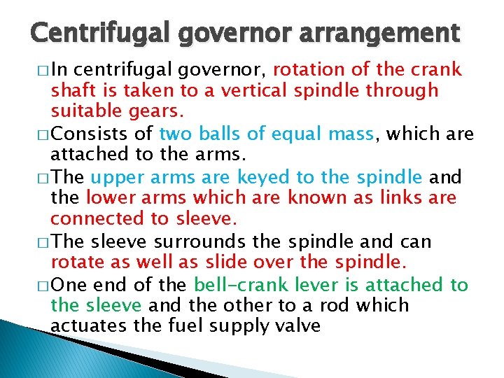 Centrifugal governor arrangement � In centrifugal governor, rotation of the crank shaft is taken