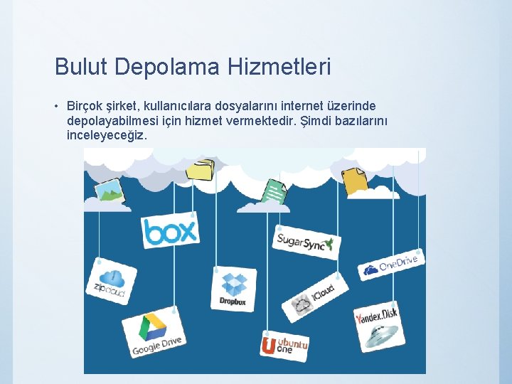 Bulut Depolama Hizmetleri • Birçok şirket, kullanıcılara dosyalarını internet üzerinde depolayabilmesi için hizmet vermektedir.