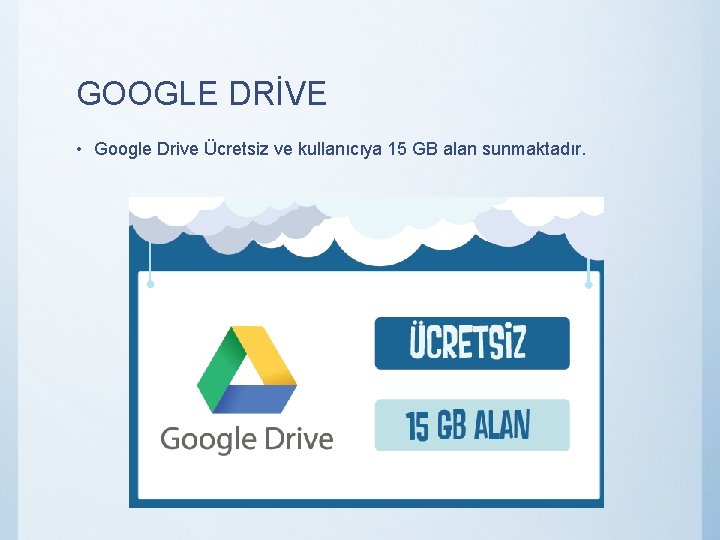 GOOGLE DRİVE • Google Drive Ücretsiz ve kullanıcıya 15 GB alan sunmaktadır. 