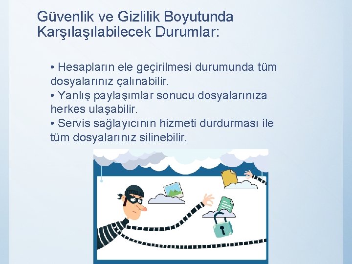 Güvenlik ve Gizlilik Boyutunda Karşılabilecek Durumlar: • Hesapların ele geçirilmesi durumunda tüm dosyalarınız çalınabilir.