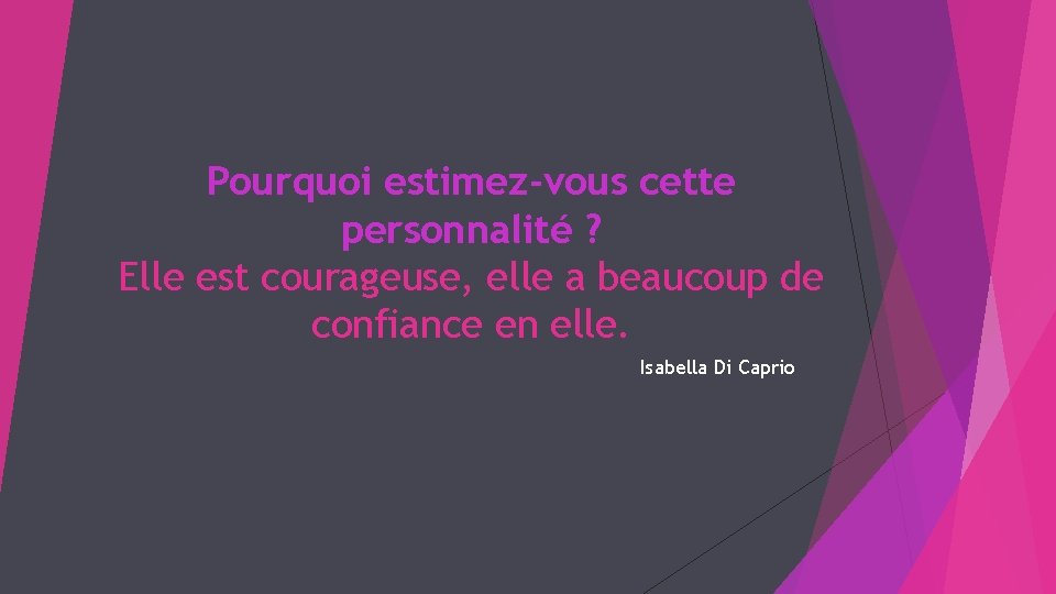 Pourquoi estimez-vous cette personnalité ? Elle est courageuse, elle a beaucoup de confiance en