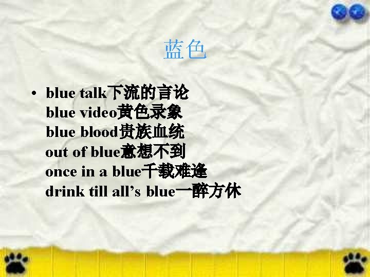 蓝色 • blue talk下流的言论 blue video黄色录象 blue blood贵族血统 out of blue意想不到 once in a