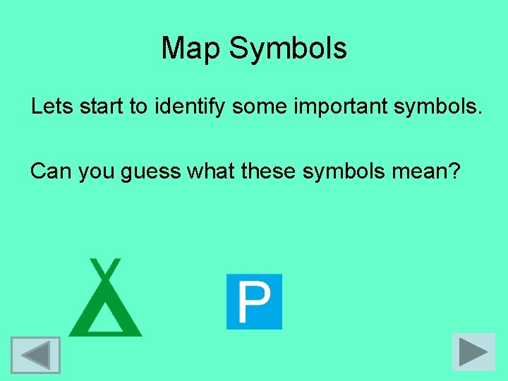 Map Symbols Lets start to identify some important symbols. Can you guess what these