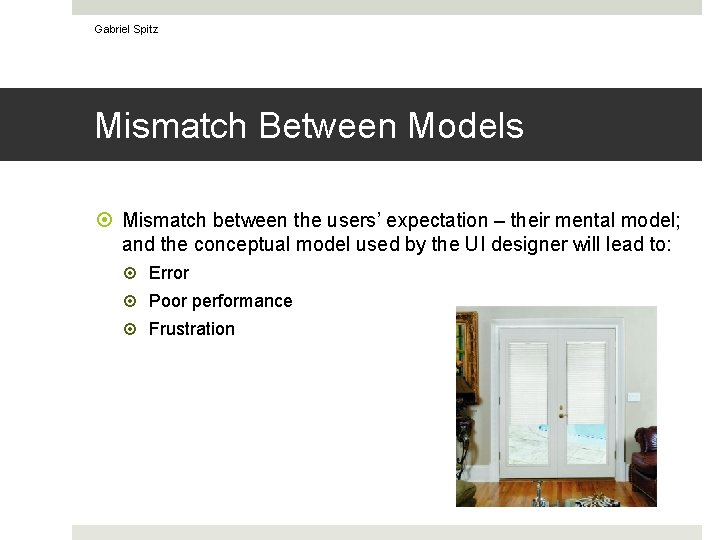 Gabriel Spitz Mismatch Between Models Mismatch between the users’ expectation – their mental model;