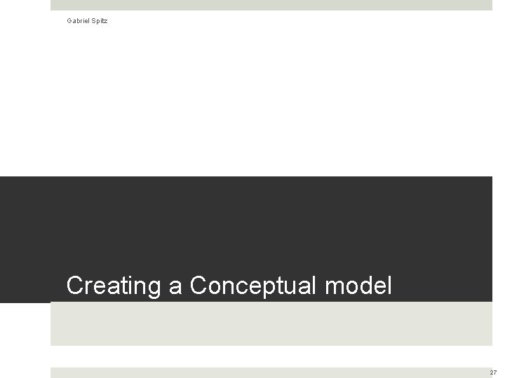 Gabriel Spitz Creating a Conceptual model 27 