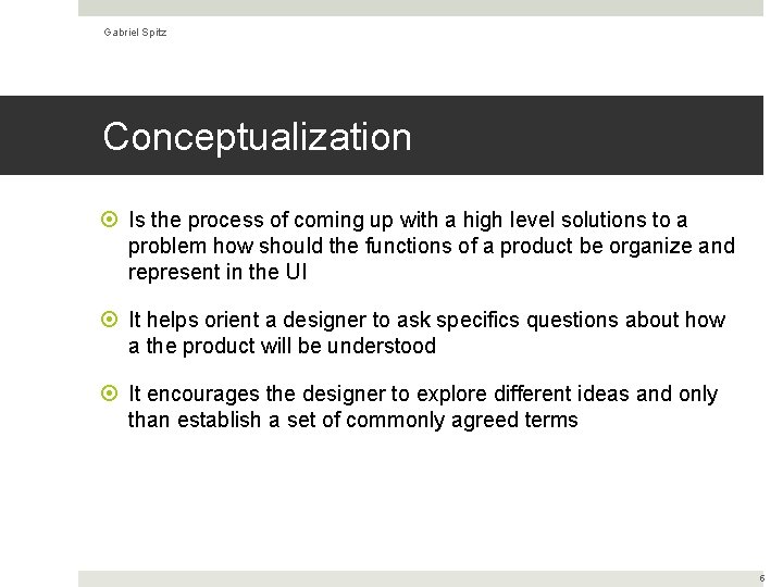 Gabriel Spitz Conceptualization Is the process of coming up with a high level solutions