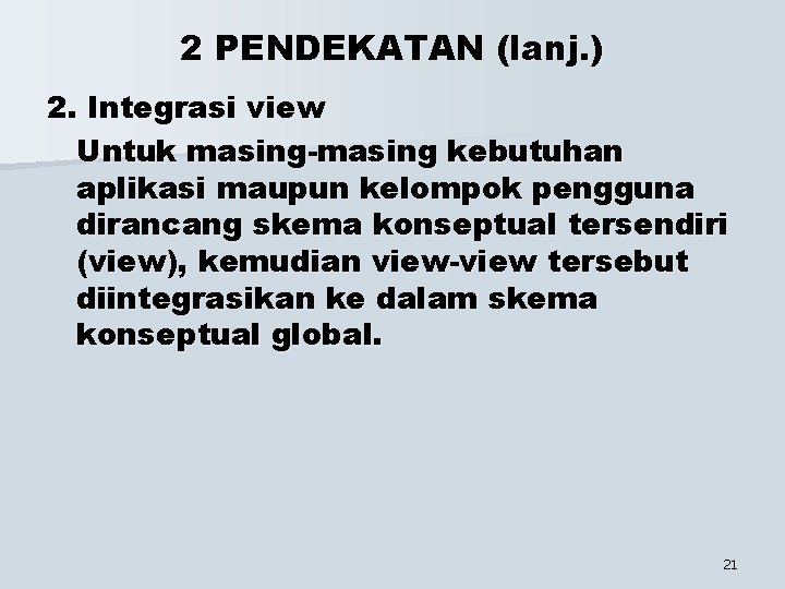 2 PENDEKATAN (lanj. ) 2. Integrasi view Untuk masing-masing kebutuhan aplikasi maupun kelompok pengguna