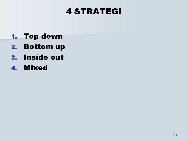 4 STRATEGI Top down 2. Bottom up 3. Inside out 4. Mixed 1. 23