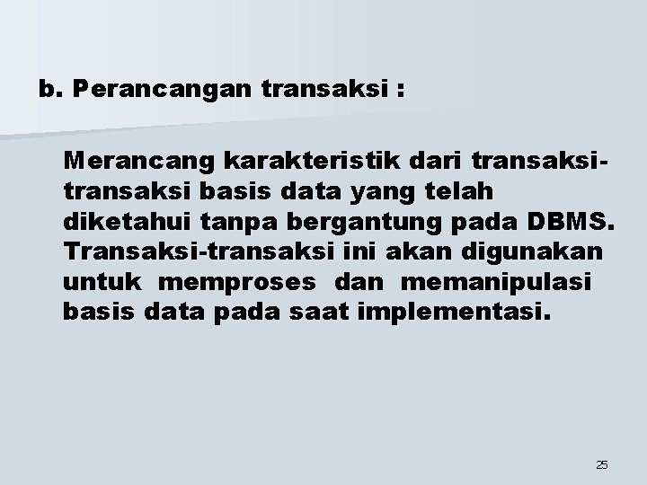 b. Perancangan transaksi : Merancang karakteristik dari transaksi basis data yang telah diketahui tanpa