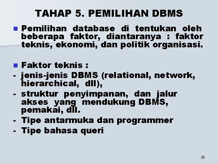 TAHAP 5. PEMILIHAN DBMS n Pemilihan database di tentukan oleh beberapa faktor, diantaranya :