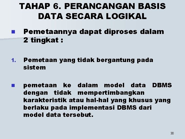 TAHAP 6. PERANCANGAN BASIS DATA SECARA LOGIKAL n Pemetaannya dapat diproses dalam 2 tingkat