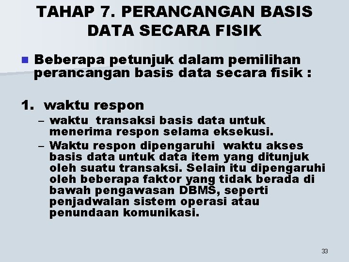 TAHAP 7. PERANCANGAN BASIS DATA SECARA FISIK n Beberapa petunjuk dalam pemilihan perancangan basis