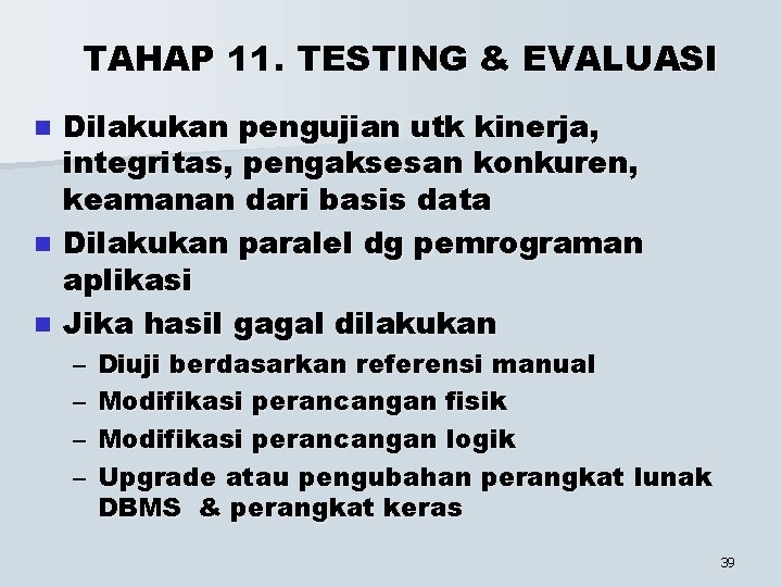TAHAP 11. TESTING & EVALUASI Dilakukan pengujian utk kinerja, integritas, pengaksesan konkuren, keamanan dari
