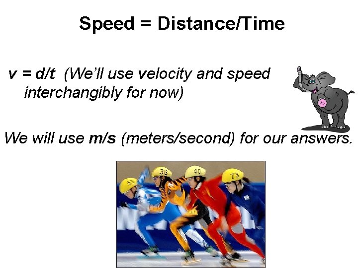 Speed = Distance/Time v = d/t (We’ll use velocity and speed interchangibly for now)