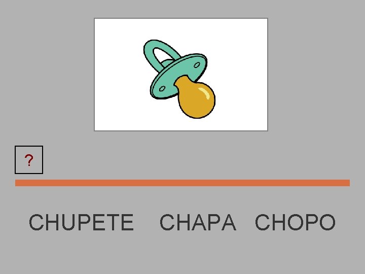 ? CHUPETE CHAPA CHOPO 