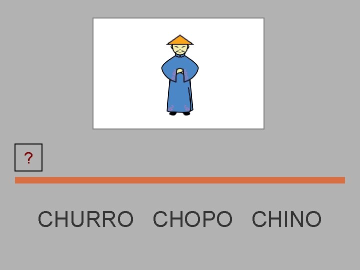 ? CHINO CHURRO CHOPO CHINO 