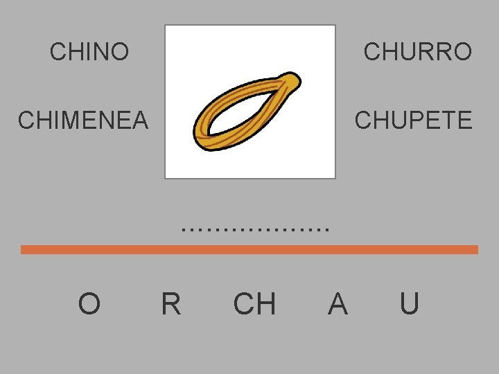 CHINO CHURRO CHIMENEA CHUPETE . . . . O R CH A U 