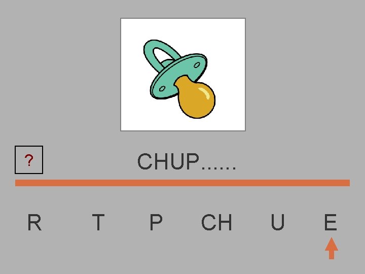 CHUP. . . ? R T P CH U E 