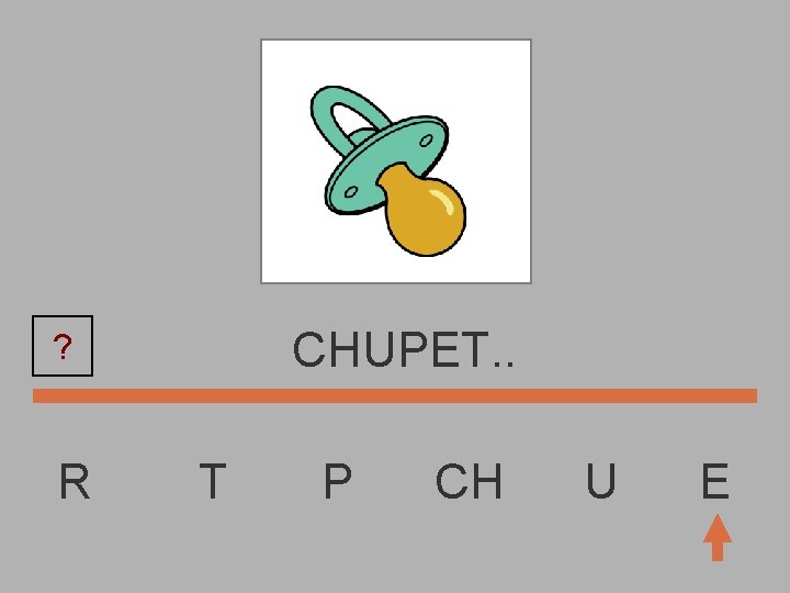 CHUPET. . ? R T P CH U E 