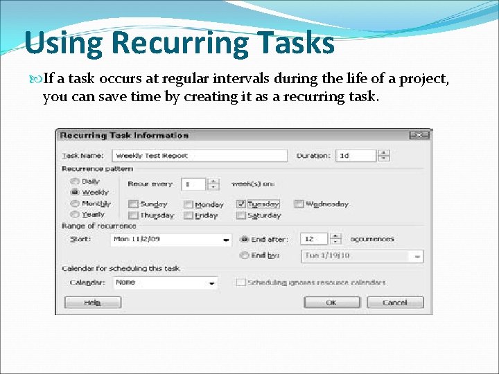 Using Recurring Tasks If a task occurs at regular intervals during the life of