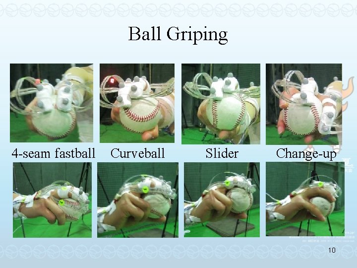 Ball Griping 4 -seam fastball Curveball Slider Change-up 10 