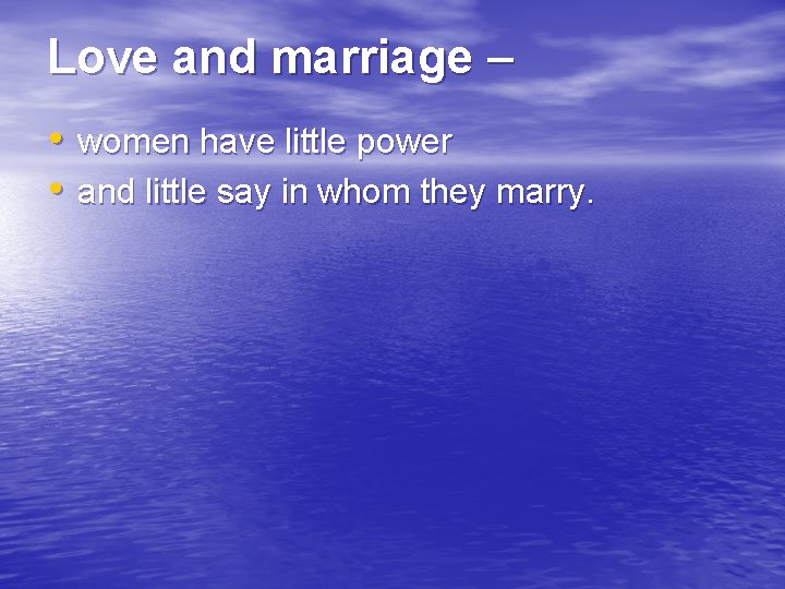 Love and marriage – • women have little power • and little say in