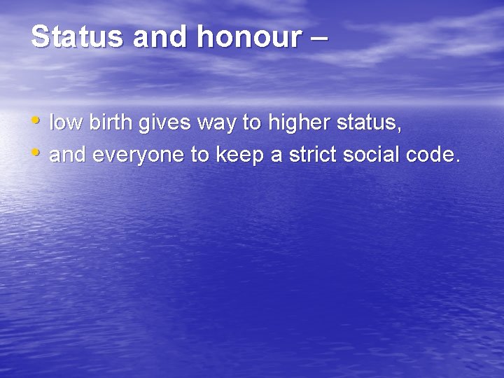 Status and honour – • low birth gives way to higher status, • and