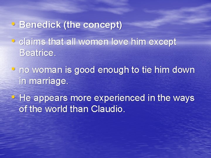  • Benedick (the concept) • claims that all women love him except Beatrice.